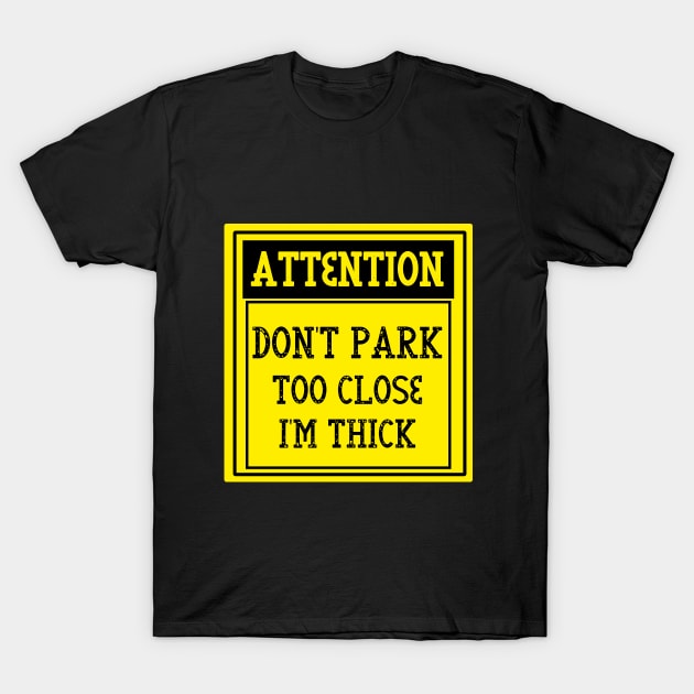 Don't park too close I'm thick T-Shirt by WoodShop93